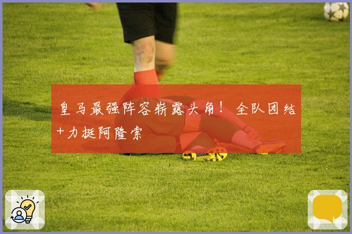 皇马最强阵容崭露头角！全队团结+力挺阿隆索