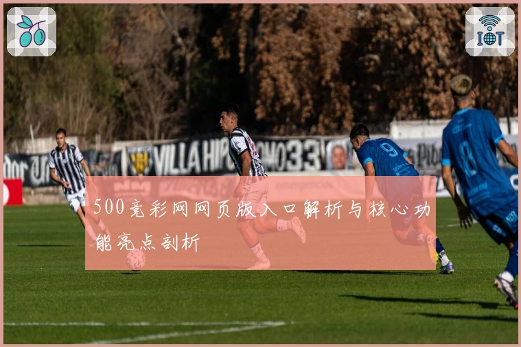 500竞彩网网页版入口解析与核心功能亮点剖析