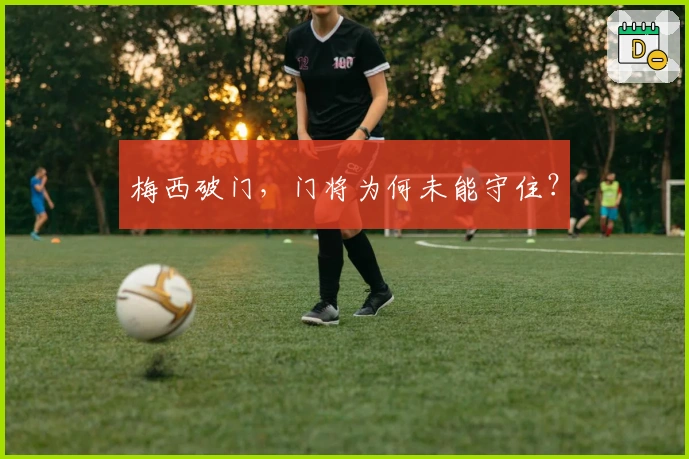 梅西破门，门将为何未能守住？