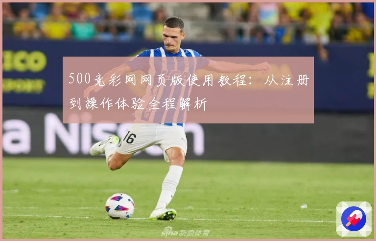500竞彩网网页版使用教程：从注册到操作体验全程解析